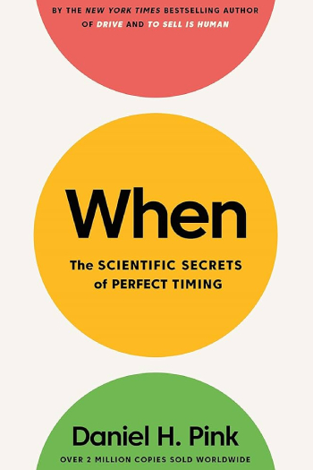 When: The scientific secrets of perfect timing by Daniel H. Pink