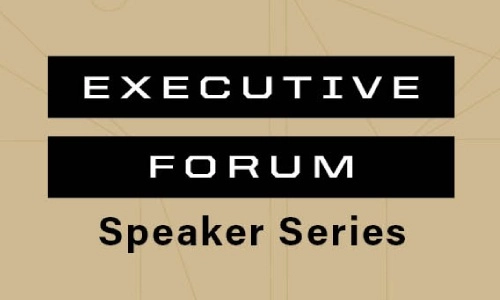 Executive Forum Speaker Series