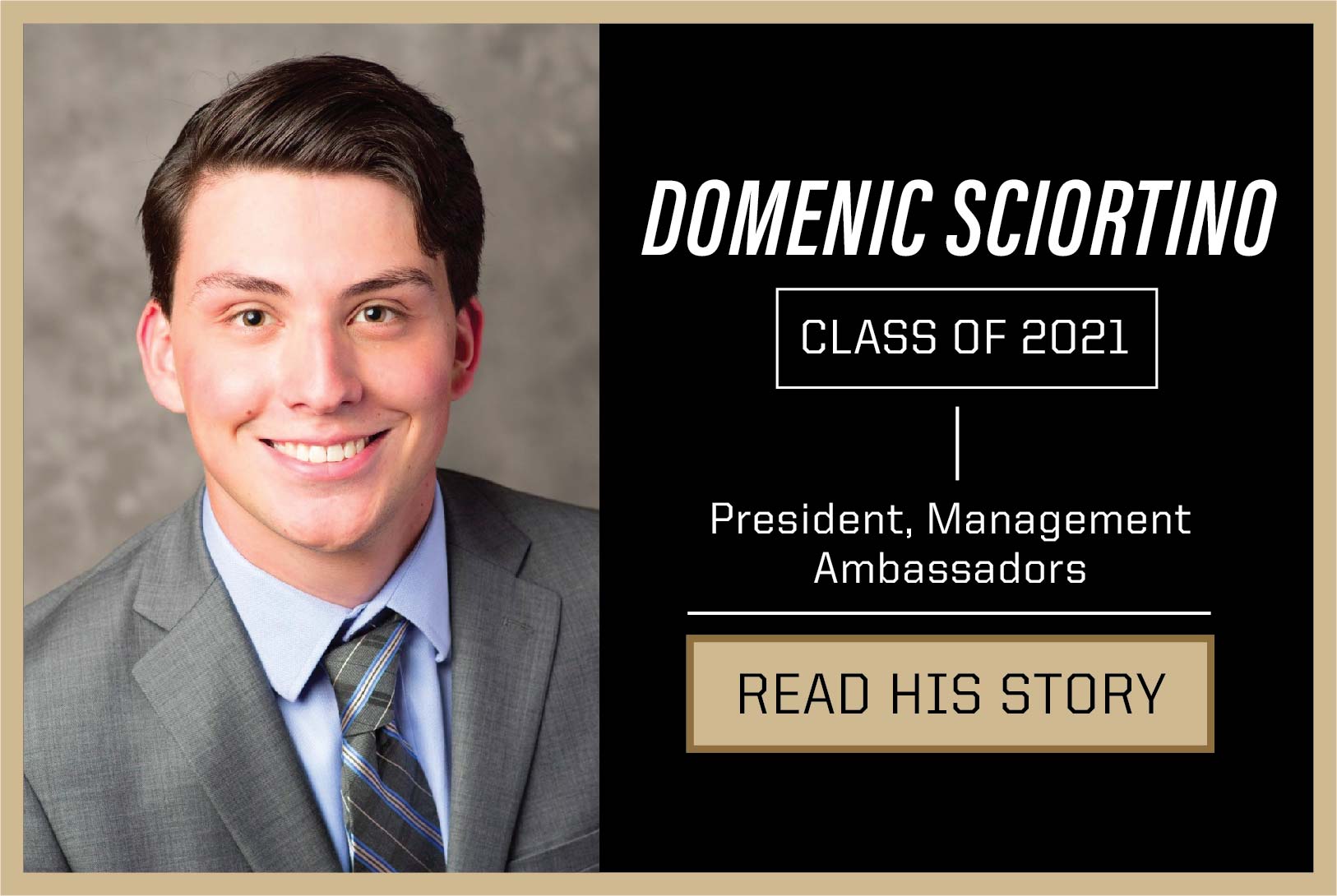 Domenic Sciortino Class of 2021. President, Management Ambassadors. Read his story.